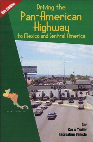 Driving the Pan-American Highway to Mexico and Central America : a complete guidebook for do-it-yourself planning, preparing for and driving through Mexico and Central America