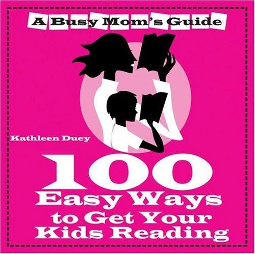 100 Easy Ways to Get Your Kids Reading (A Busy Mom's Guide series)