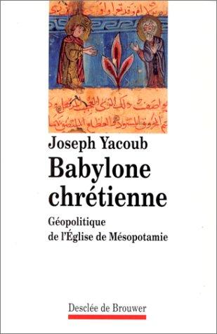 Babylone chrétienne: Géopolitique de l'Eglise de Mésopotamie (Habiter) (French Edition)