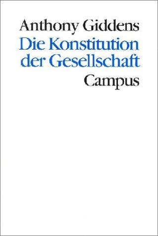 Die Konstitution der Gesellschaft. Grundzüge einer Theorie der Strukturierung