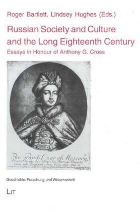 Russian Society and Culture and the Long Eighteenth Century: Essays in Honour of Anthony G. Cross