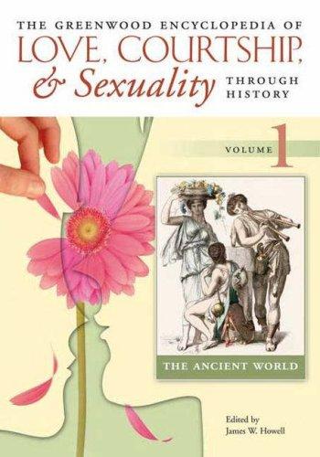 The Greenwood encyclopedia of love, courtship, & sexuality through history