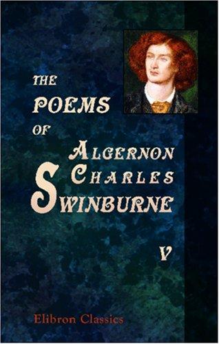The Poems of Algernon Charles Swinburne: Volume 5