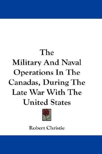 The Military and Naval Operations in the Canadas, During the Late War with the United States
