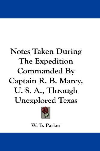 Notes Taken During The Expedition Commanded By Captain R. B. Marcy, U. S. A., Through Unexplored Texas