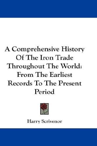 A Comprehensive History Of The Iron Trade Throughout The World