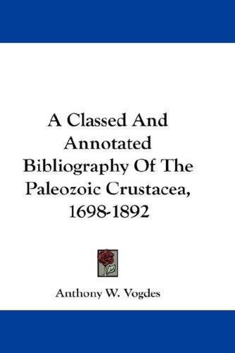 A Classed and Annotated Bibliography of the Paleozoic Crustacea, 1698-1892