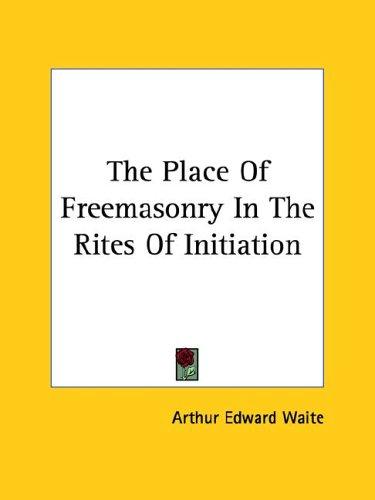 The Place Of Freemasonry In The Rites Of Initiation