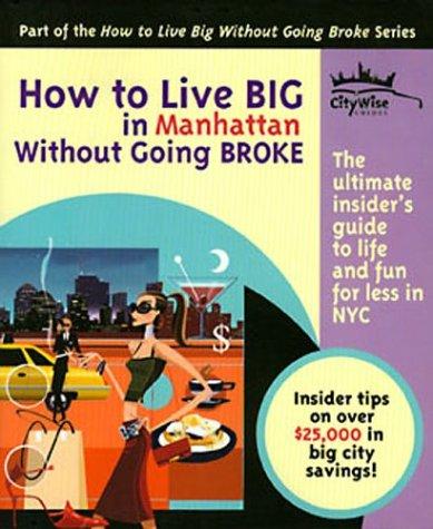 How to Live Big in Manhattan Without Going Broke: The Ultimate Insider's Guide to Life and Fun for Less in NYC