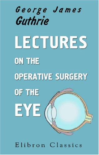 Lectures on the Operative Surgery of the Eye