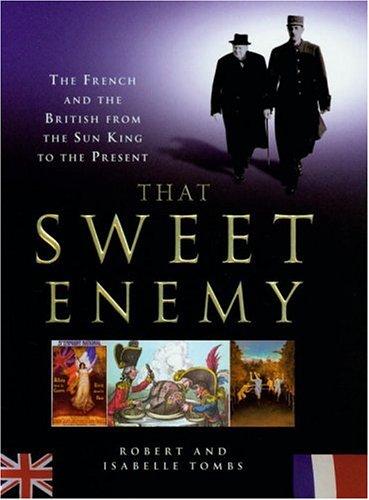 That Sweet Enemy: The British and the French from the Sun King to the Present