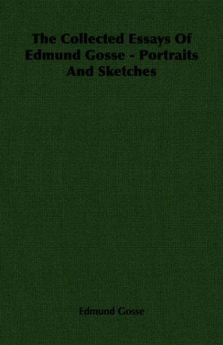 The Collected Essays Of Edmund Gosse - Portraits And Sketches