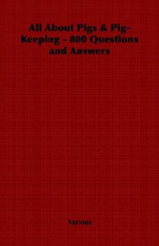 All About Pigs & Pig-Keeping - 800 Questions and Answers