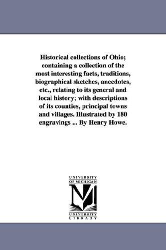 Historical Collections of Ohio; Containing a Collection of the Most Interesting Facts, Traditions, Biographical Sketches, Anecdotes, Etc., Relating to the Principal Towns and Villages. Illustrated.
