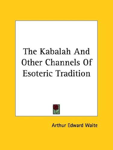 The Kabalah And Other Channels Of Esoteric Tradition