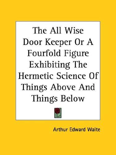 The All Wise Door Keeper Or A Fourfold Figure Exhibiting The Hermetic Science Of Things Above And Things Below