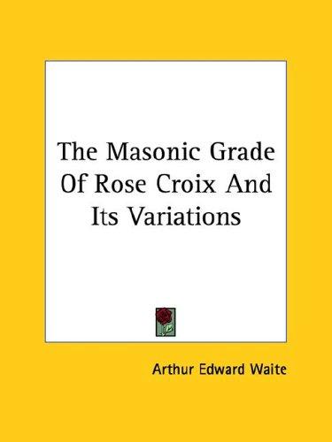 The Masonic Grade of Rose Croix and Its Variations