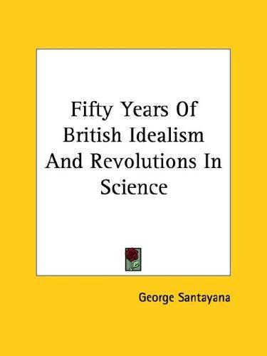 Fifty Years of British Idealism and Revolutions in Science