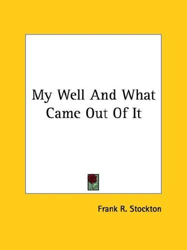 My Well and What Came Out of It