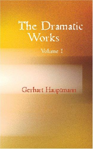 The Dramatic Works of Gerhart Hauptmann, Volume I