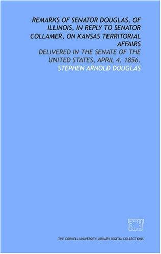 Remarks of Senator Douglas, of Illinois, in reply to Senator Collamer, on Kansas territorial affairs
