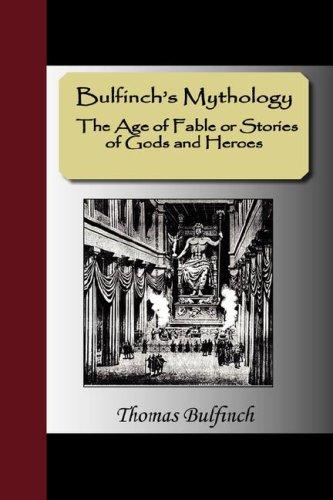 Bulfinch's Mythology: The Age of Fable or Stories of Gods and Heroes