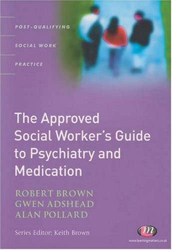 The Approved Social Worker's Guide to Psychiatry and Medication (Post-Qualifying Social Work Practice)
