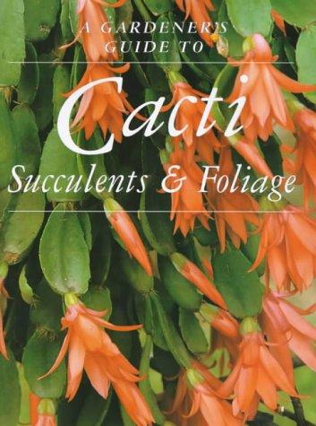 A Gardener's Guide to Cacti, Succulents and Foliage
