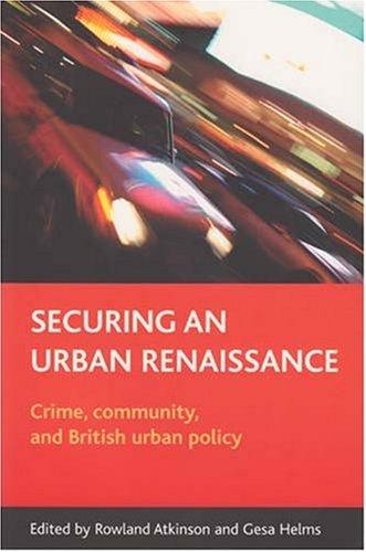 Securing an Urban Renaissance: Crime, Community, and British Urban Policy