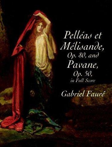 Pelléas et Melisande, Op. 80, and Pavane, Op. 50, In Full Score