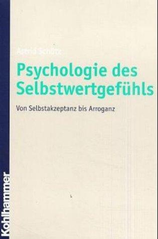 Psychologie des Selbstwertgefühls. Von Selbstakzeptanz bis Arroganz