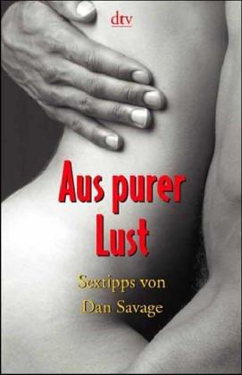 Aus purer Lust. Sextipps von Dan Savage