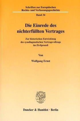 Die Einrede des nichterfüllten Vertrages. Zur historischen Entwicklung des synallagmatischen Vertragsvollzugs im Zivilprozeß. (Schriften zur Europäischen Rechts- und Verfassungsgeschichte; ERV 34)