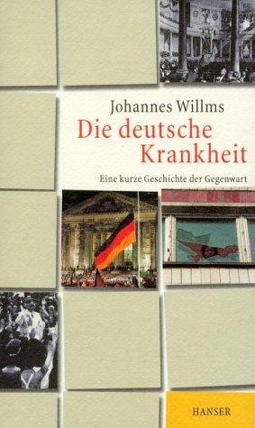 Die deutsche Krankheit. Eine kurze Geschichte der Gegenwart