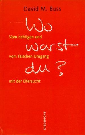 Wo warst Du? Vom richtigen und vom falschen Umgang mit der Eifersucht