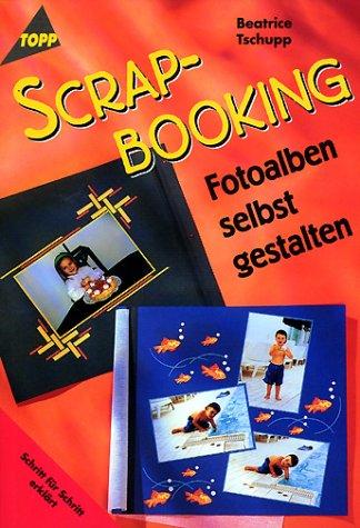 Scrapbooking. Fotoalben selbst gestalten. Schritt für Schritt erklärt