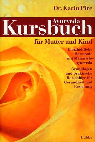 Das Ayurveda- Kursbuch für Mutter und Kind. Ganzheitliche Harmonie mit Maharishi- Ayur- Veda