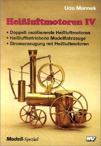 Heißluft-Motoren, Bd.4, Doppelt oszillierende Heißluftmotoren, heißluftbetriebene Modellfahrzeuge, Stromerzeugung mit Heißluftmotoren