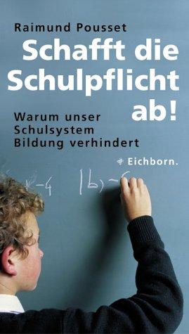 Schafft die Schulpflicht ab. Warum unser Schulsystem Bildung verhindert