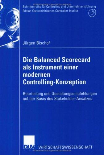 Die Balanced Scorecard als Instrument einer modernen Controlling-Konzeption. Beurteilung und Gestaltungsempfehlungen auf der Basis des Stakeholder-Ansatzes