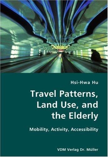 Travel Patterns, Land Use, and the Elderly: Mobility, Activity, Accessibility