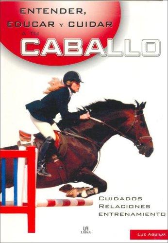 Entender, educar y cuidar a tu caballo/ Understanding, Educating and Taking Care of Your Horse