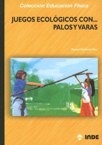Juegos Ecologicos Con... Palos y Varas (Coleccion Educacion Fisica)