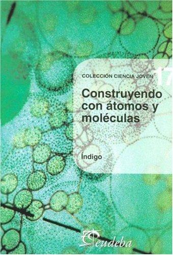 Construyendo con Atomos y Moleculas/ Building with Atoms and Molecules (Ciencia Joven/ Young Science)