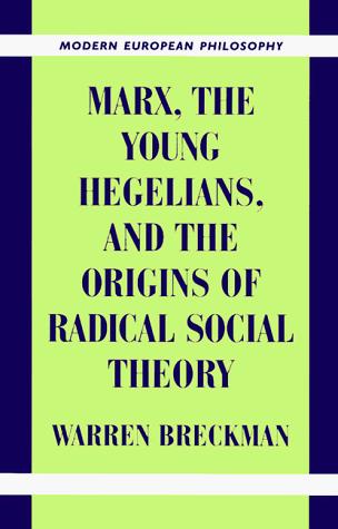 Marx, the Young Hegelians, and the Origins of Radical Social Theory