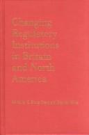 Changing Regulatory Institutions in Britain and North America