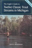 The Angler's Guide to Twelve Classic Trout Streams in Michigan