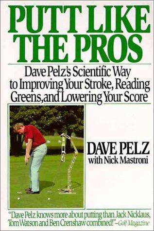 Putt like the pros : Dave Pelz's scientific way to improving your stroke, reading greens, and lowering your score