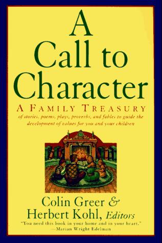 A call to character : a family treasury : of stories, poems, plays, proverbs, and fables to guide the development of values for you and your children