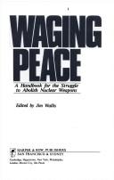 Waging Peace: A Handbook for the Struggle to Abolish Nuclear Weapons